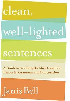 Clean, Well-Lighted Sentences: A Guide to Avoiding the Most Common Errors in Grammar and Punctuation