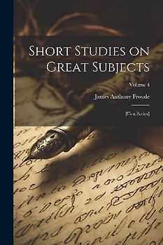 Short Studies on Great Subjects: [first Series]; Volume 4