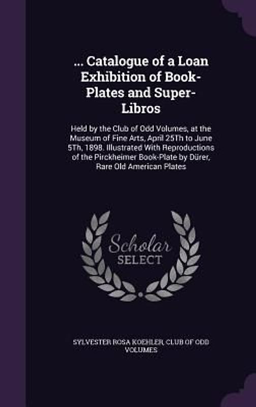 ... Catalogue of a Loan Exhibition of Book-Plates and Super-Libros