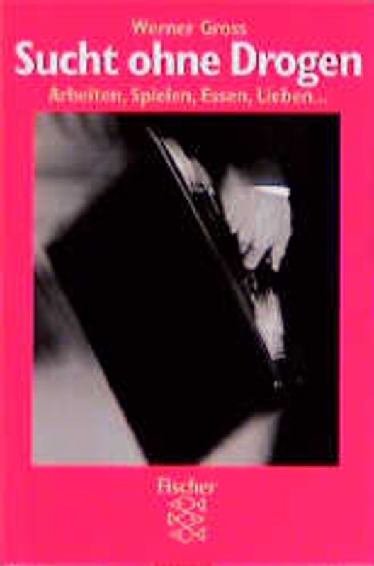 Sucht ohne Drogen. Arbeiten, Spielen, Essen, Lieben
