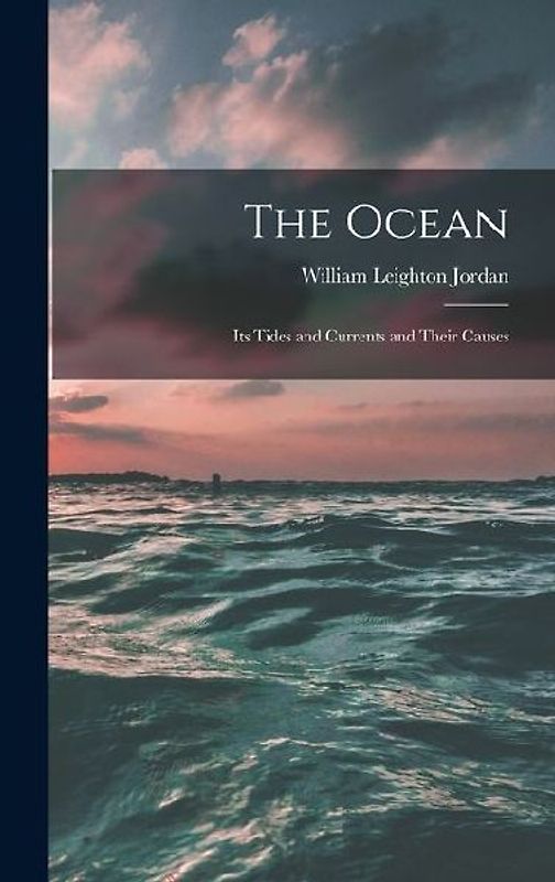 The Ocean: Its Tides and Currents and Their Causes