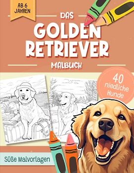 Golden Retriever Malbuch: Niedliche Hundemotive zum Ausmalen und zur Entspannung – Ein Ausmalbuch mit 40 Wunderschönen Malvorlagen für Erwachsene, Kinder und Alle Hundeliebhaber