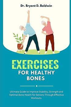 Exercises for Healthy Bones: Ultimate Guide to Improve Stability, Strength and Optimal Bone Health for Seniors Through Effective Workouts.