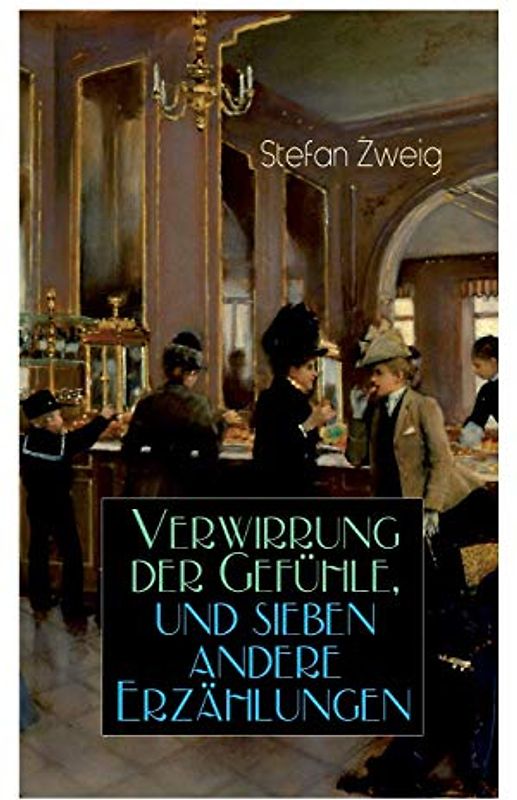 Verwirrung der Gefühle, und sieben andere Erzählungen: Der Stern Über Dem Walde + Die Liebe Der Erika Ewald + Vergessene Träume + Geschichte in Der ... Herzens + Verwirrung Der Gefühle + Angst