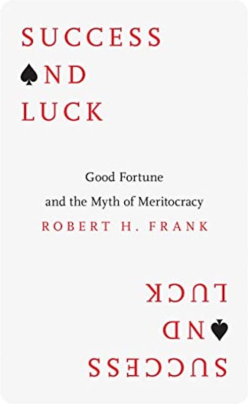 Success and Luck: Good Fortune and the Myth of Meritocracy