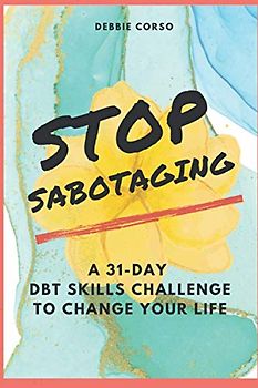 Stop Sabotaging: A 31-Day DBT Challenge to Change Your Life