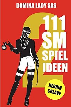 111 SM Spielideen Herrin - Sklave, Band 2: Frische Inspirationen und Ideen für Deine nächste BDSM-Session.