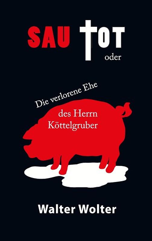 Sau tot oder die verlorene Ehe des Herrn Köttelgruber
