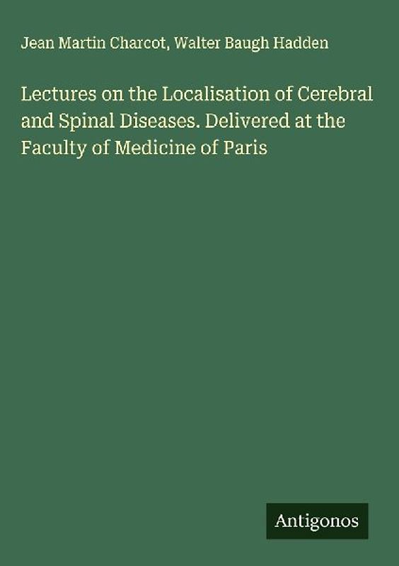 Lectures on the Localisation of Cerebral and Spinal Diseases. Delivered at the Faculty of Medicine of Paris