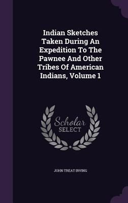 Indian Sketches Taken During An Expedition To The Pawnee And Other Tribes Of American Indians, Volume 1
