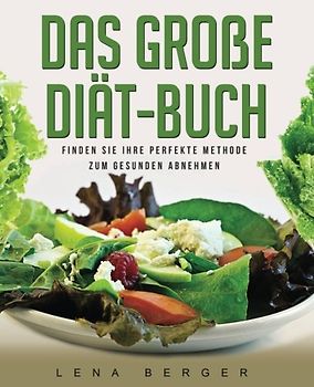 Das große Diät-Buch: Finden Sie Ihre perfekte Methode zum gesunden Abnehmen