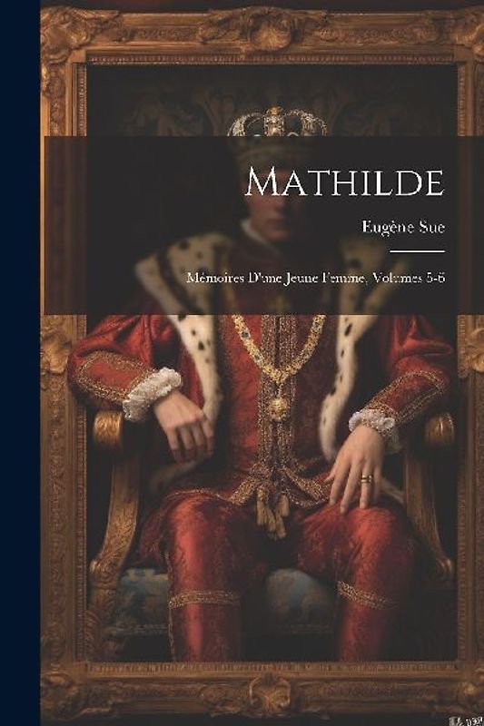 Mathilde: Mémoires D'une Jeune Femme, Volumes 5-6