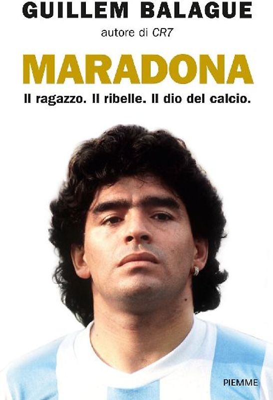 Maradona. Il ragazzo. Il ribelle. Il dio del calcio