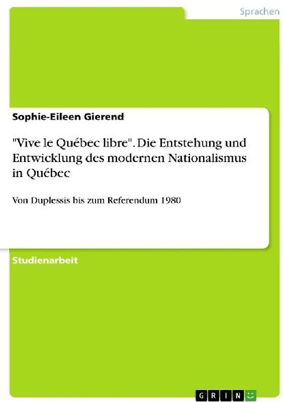 "Vive le Québec libre". Die Entstehung und Entwicklung  des modernen Nationalismus in Québec