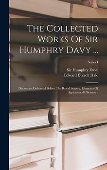 The Collected Works Of Sir Humphry Davy ...