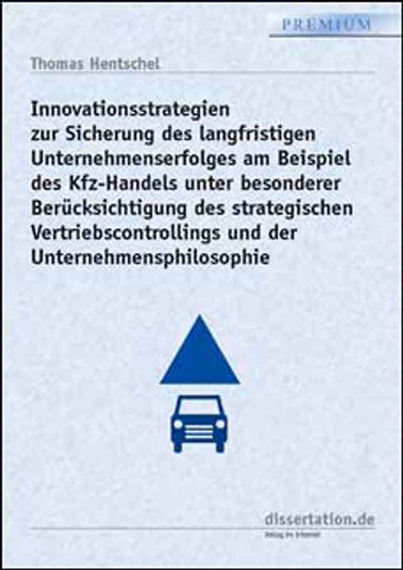 Innovationsstrategien zur Sicherung des langfristigen Unternehmenserfolges am Beispiel des Kfz-Handels unter besonderer Berücksichtigung des strategischen Vertriebscontrollings und der Unternehmensphilosophie