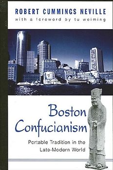 Boston Confucianism: Portable Tradition in the Late-Modern World (Suny Series in Chinese Philosophy and Culture) (Suny Series, Chinese Philosophy & Culture) - Neville, Robert Cummings