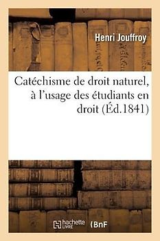 Catéchisme de Droit Naturel, À l'Usage Des Étudiants En Droit