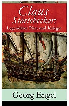 Claus Störtebecker: Legendärer Pirat und Krieger: Historischer Roman (14. Jahrhundert)