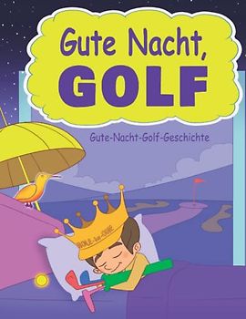 Gute Nacht, Golf. Gute-Nacht-Golf-Geschichte für Jungen und Mädchen (Cool golf books for children, Band 11)