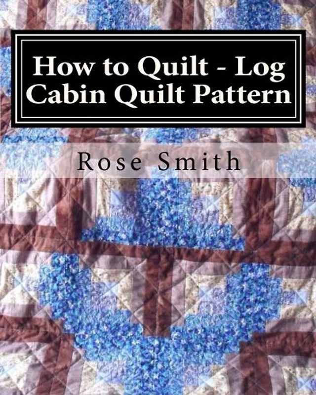 How to Quilt - Log Cabin Quilt Pattern (How to Make a Quilt, Band 4)