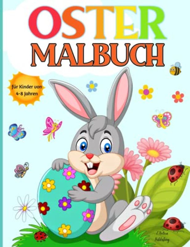 Oster-Malbuch für Kinder von 4-8 Jahren: Ein Buch mit niedlichen Hasen, schönen Blumen, Ostereiern und Osterferien-Design für Mädchen und Jungen