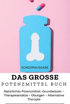 DAS GROSSE POTENZMITTEL BUCH: Natürliches Potenzmittel – Grundwissen – Therapieansätze – Übungen – Alternative Therapie