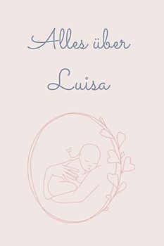 Alles über Luisa: Tolles Buch für alle Informationen über dein Baby
