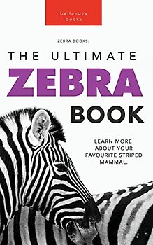 Zebras The Ultimate Zebra Book: Learn More About Your Favorite Striped Mammal (Animal Books for Kids, Band 15)