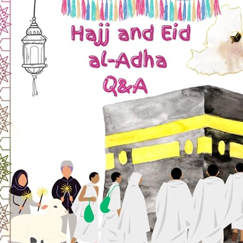 Hajj and Eid Al-Adha Q&A: "A Kid's Guide to the Sacred Journey of Hajj and Festive Eid al-Adha Celebrations" (Pillars of islam)