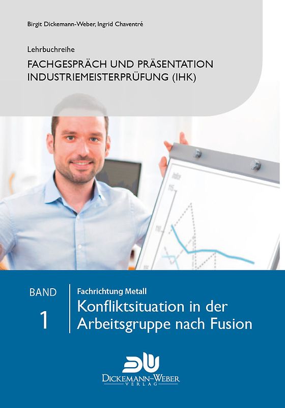 Lehrbuchreihe Fachgespräch und Präsentation Industriemeisterprüfung (IHK) Band 1 : Konfliktsituation in der Arbeitsgruppe nach Fusion