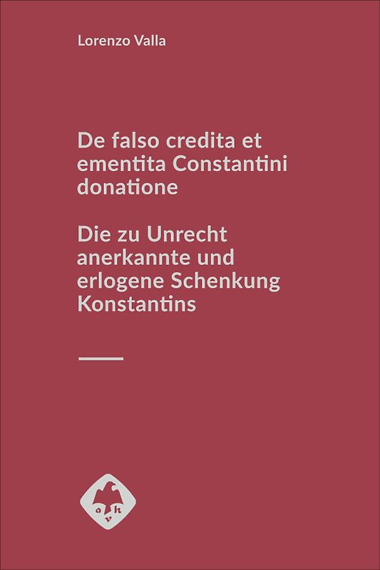 De falso credita et ementita Constantini donatione. Die zu Unrecht anerkannte und erlogene Schenkung Konstantins