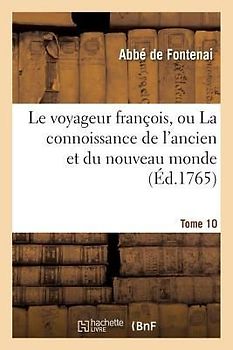 Le Voyageur François, Ou La Connoissance de l'Ancien Et Du Nouveau Monde Tome 10
