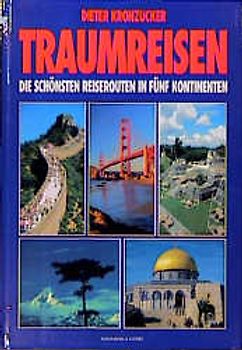 Traumreisen. Die schönsten Reiserouten in fünf Kontinenten