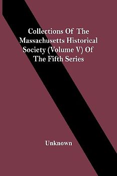 Collections Of The Massachusetts Historical Society (Volume V) Of The Fifth Series