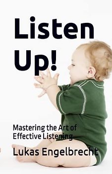 Listen Up!: Mastering the Art of Effective Listening