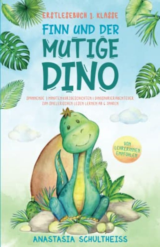 Erstlesebuch 1. Klasse: Finn und der mutige Dino. Spannende 7 Minuten-Kurzgeschichten & Dinosaurier-Abenteuer zum spielerischen Lesen lernen ab 6 Jahren. Pädagogisch wertvoll