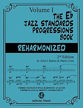 The Eb Jazz Standards Progressions Book Reharmonized Vol. 1: Chord Changes with full Harmonic Analysis, Chord-scales and Arrows & Brackets (The Jazz Standards Progressions Book, Band 21)