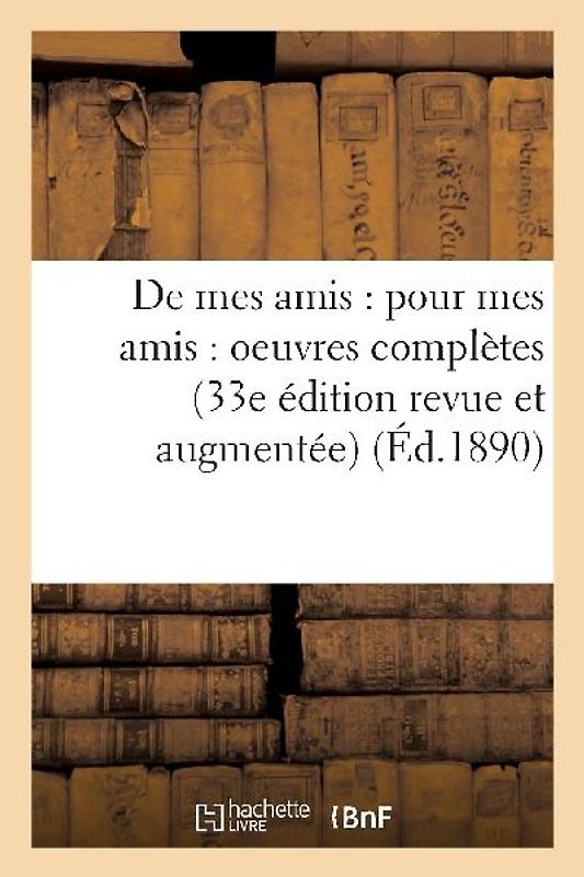 de Mes Amis: Pour Mes Amis: Oeuvres Complètes 33e Édition Revue Et Augmentée