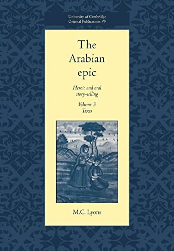 The Arabian Epic v3: Heroic and Oral Story-telling: Volume 3, Texts: Heroic and Oral Story-Telling (University of Cambridge Oriental Publications, Band 49)