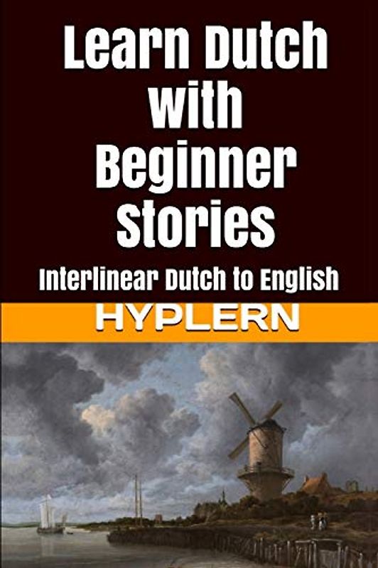 Learn Dutch with Beginner Stories: Interlinear Dutch to English (Learn Dutch with Interlinear Stories for Beginners and Advanced Readers, Band 1)