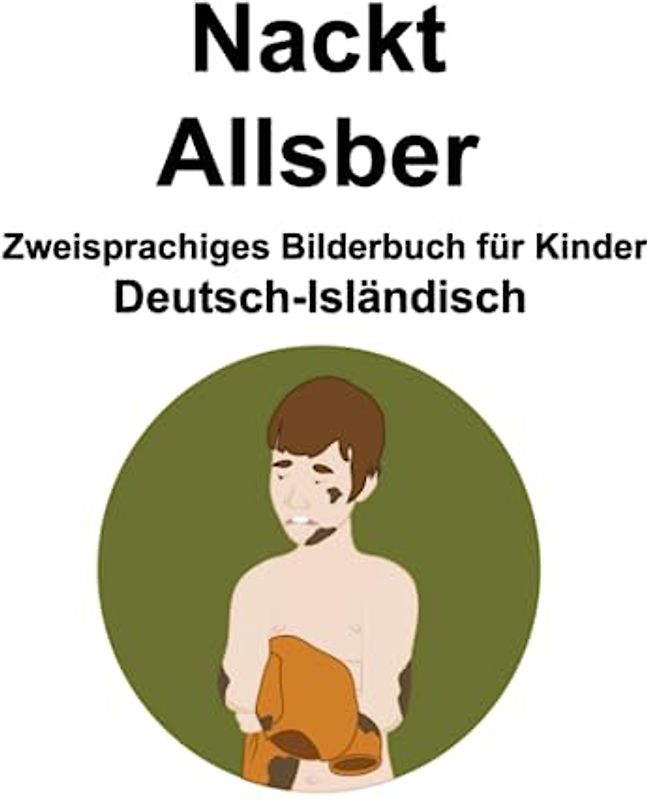 Deutsch-Isländisch Nackt / Allsber Zweisprachiges Bilderbuch für Kinder