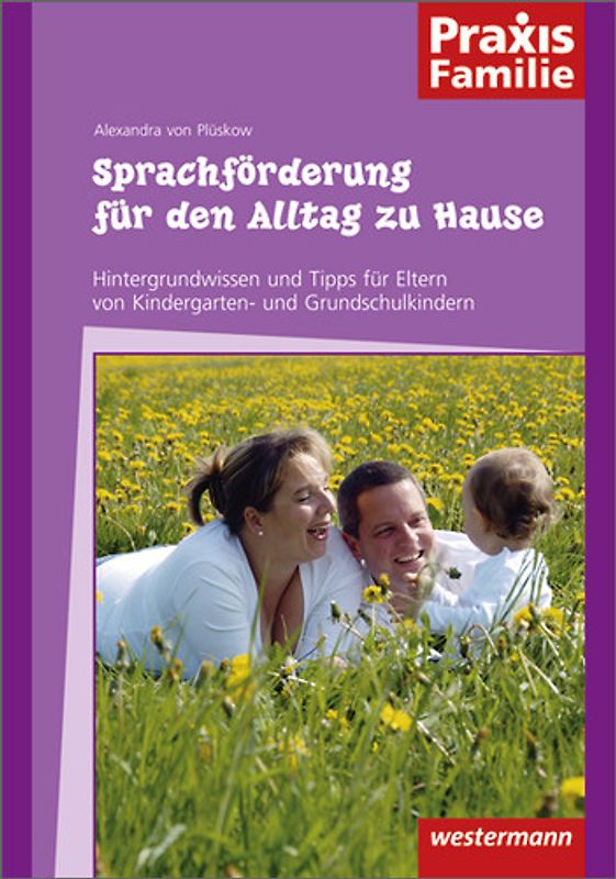 Praxis Familie / Sprachförderung für den Alltag zu Hause. Sprache / Hintergrundwissen und Tipps für Eltern von Kindergarten- und Grundschulkindern
