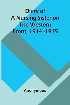 Diary Of A Nursing Sister On The Western Front, 1914-1915
