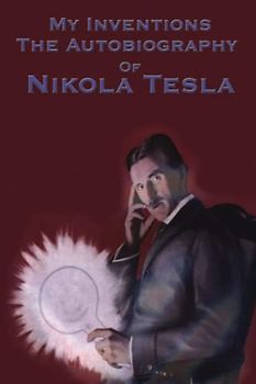 My Inventions: The Autobiography of Nikola Tesla