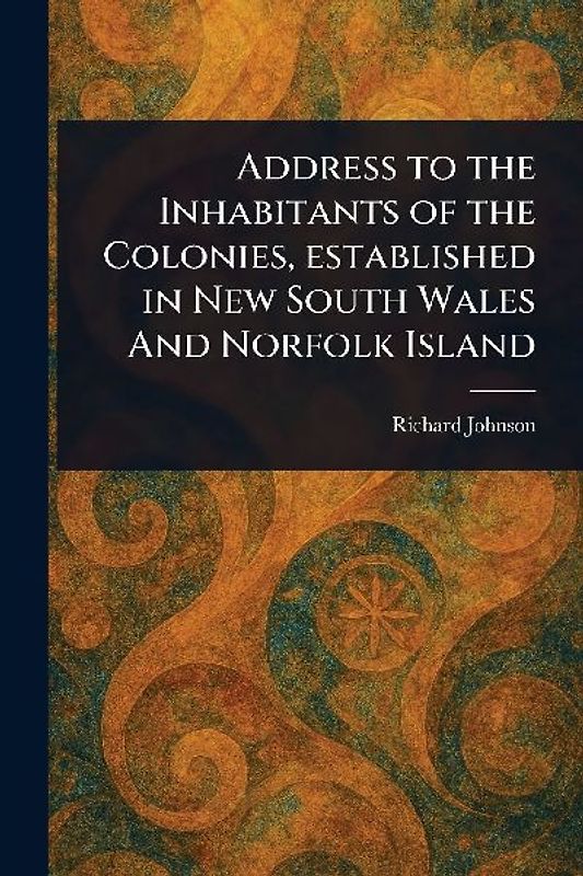 Address to the Inhabitants of the Colonies, Established in New South Wales And Norfolk Island