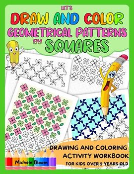 LET’S DRAW AND COLOR GEOMETRICAL PATTERNS BY SQUARES!: Drawing and Coloring Activity Workbook for Kids Over 5 Years Old. Fun Workbook for Increase the Creativity and Attention to Detail of Children 5+