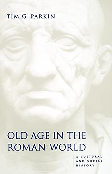 Old Age in the Roman World: A Cultural and Social History (Ancient Society and History)