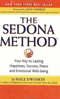 The Sedona Method: Your Key to Lasting Happiness, Success, Peace and Emotional Well-being - Hale Dwoskin