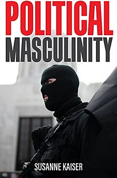 Political Masculinity: How Incels, Fundamentalists and Authoritarians Mobilise for Patriarchy